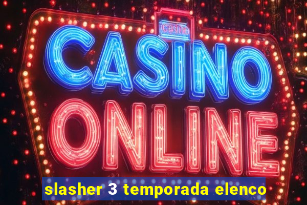 slasher 3 temporada elenco